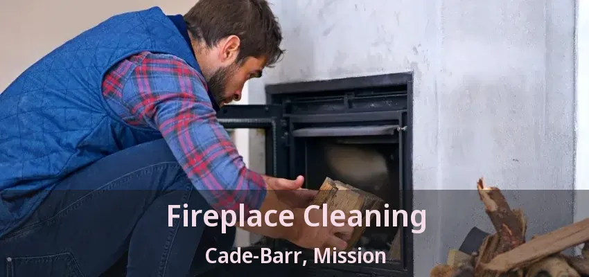 Fireplace Cleaning Cade-Barr, Mission - BC