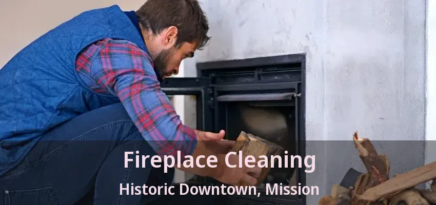 Fireplace Cleaning Historic Downtown, Mission - BC