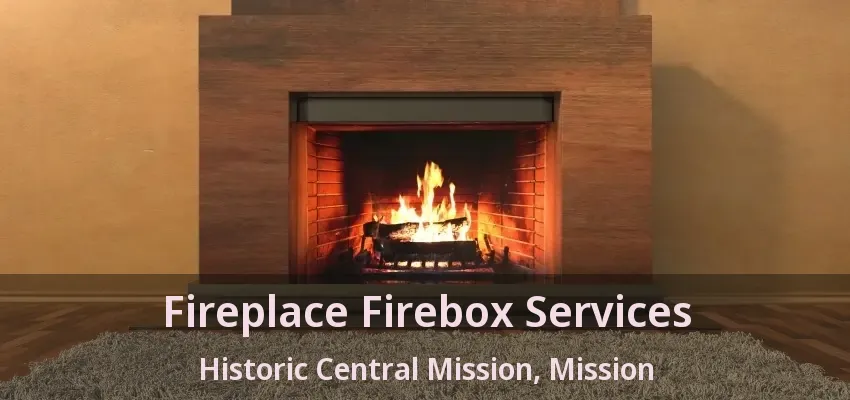 Fireplace Firebox Services Historic Central Mission, Mission - BC