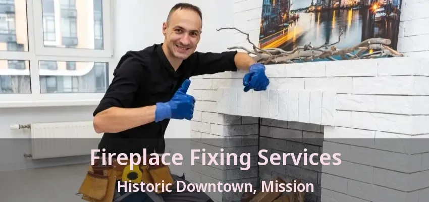 Fireplace Fixing Services Historic Downtown, Mission - BC