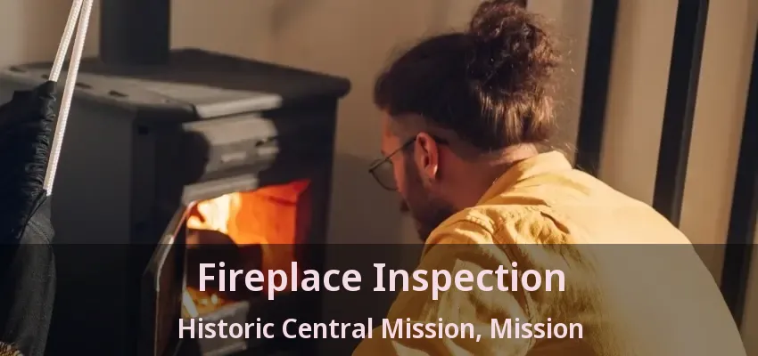 Fireplace Inspection Historic Central Mission, Mission - BC