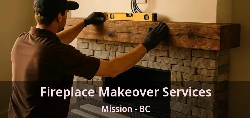 Fireplace Makeover Services Mission - BC