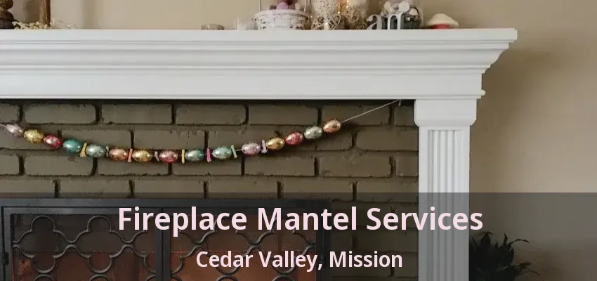 Fireplace Mantel Services Cedar Valley, Mission - BC