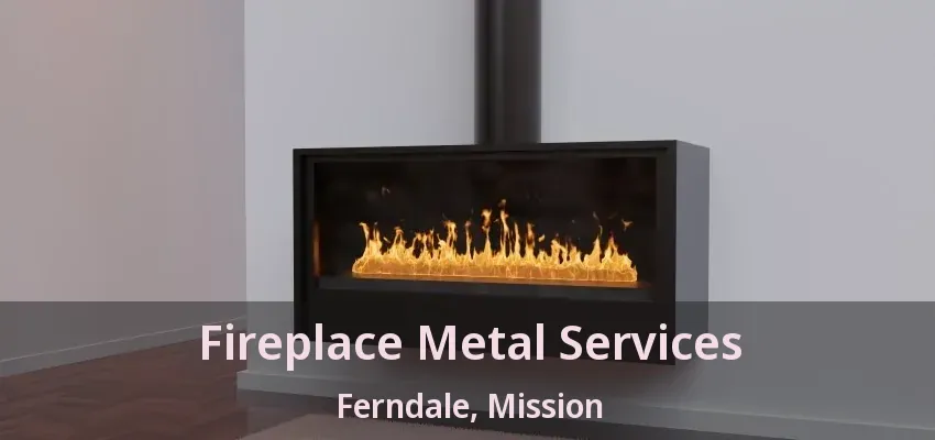 Fireplace Metal Services Ferndale, Mission - BC