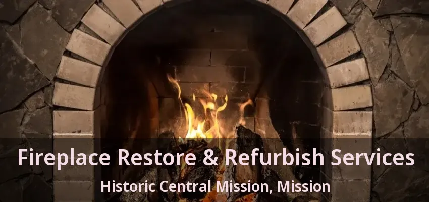 Fireplace Restore & Refurbish Services Historic Central Mission, Mission - BC