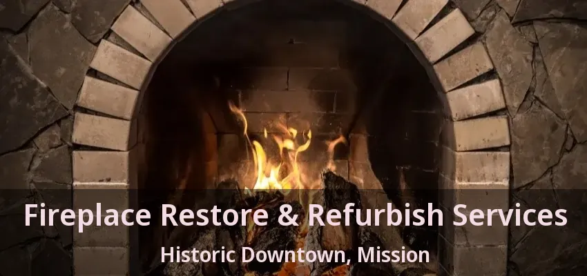 Fireplace Restore & Refurbish Services Historic Downtown, Mission - BC