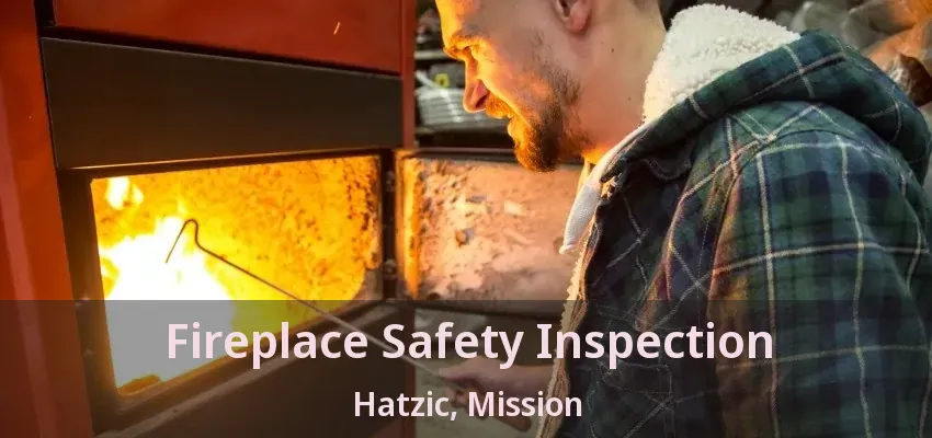 Fireplace Safety Inspection Hatzic, Mission - BC