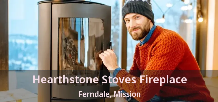 Hearthstone Stoves Fireplace Ferndale, Mission - BC