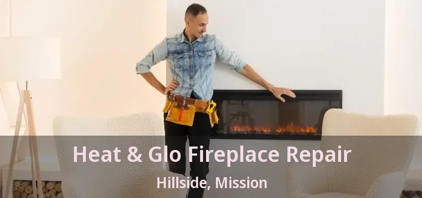 Heat & Glo Fireplace Repair Hillside, Mission - BC