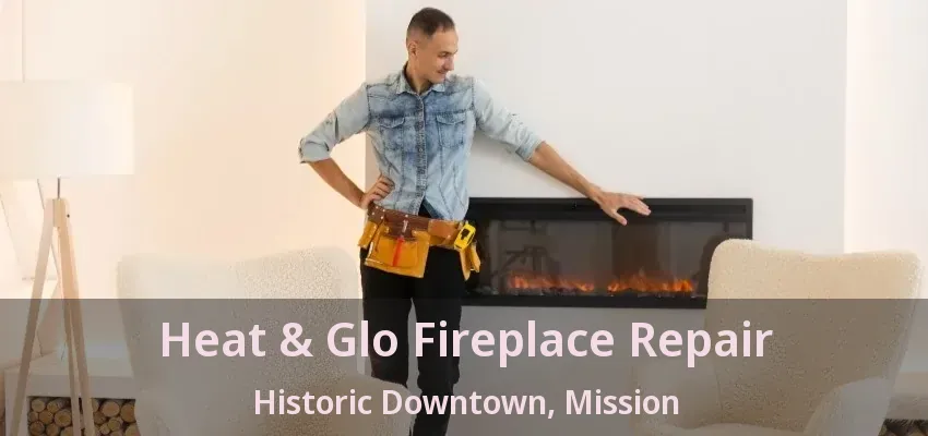 Heat & Glo Fireplace Repair Historic Downtown, Mission - BC