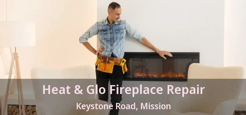 Heat & Glo Fireplace Repair Keystone Road, Mission - BC