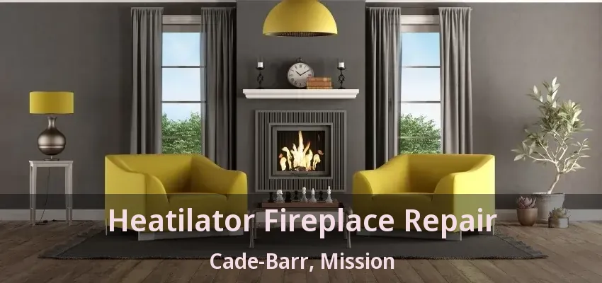 Heatilator Fireplace Repair Cade-Barr, Mission - BC