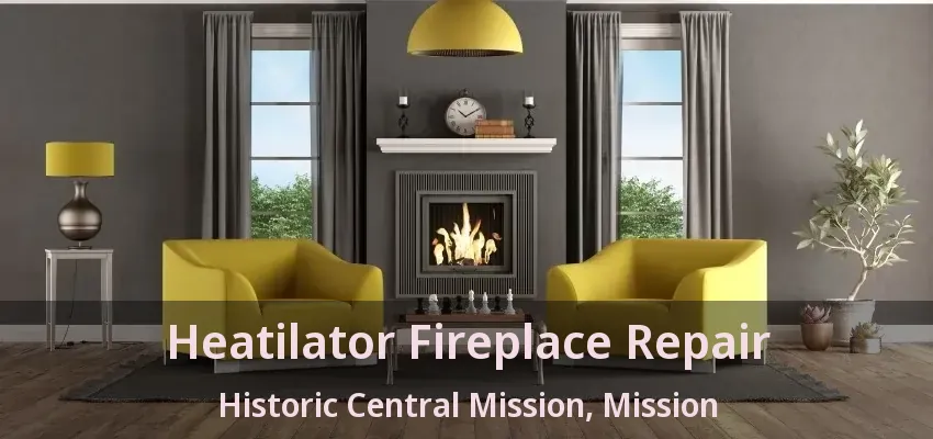 Heatilator Fireplace Repair Historic Central Mission, Mission - BC