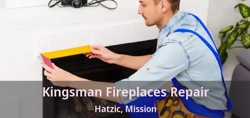 Kingsman Fireplaces Repair Hatzic, Mission - BC