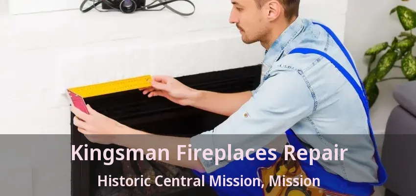 Kingsman Fireplaces Repair Historic Central Mission, Mission - BC