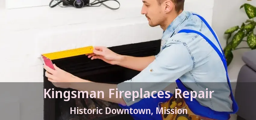 Kingsman Fireplaces Repair Historic Downtown, Mission - BC