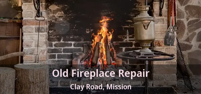 Old Fireplace Repair Clay Road, Mission - BC