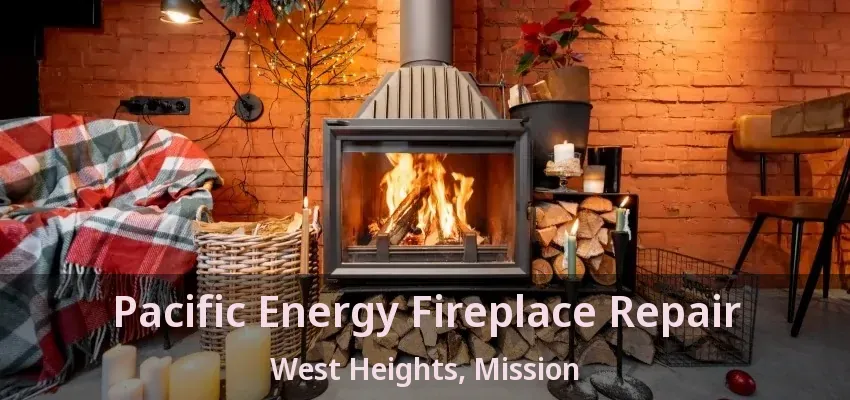 Pacific Energy Fireplace Repair West Heights, Mission - BC