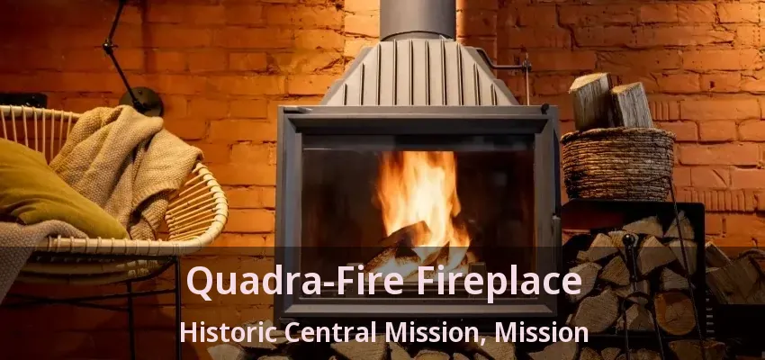 Quadra-Fire Fireplace Historic Central Mission, Mission - BC