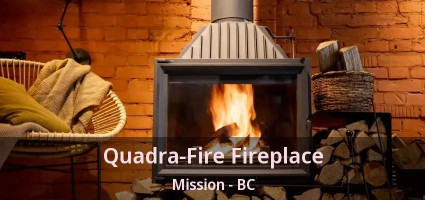 Quadra-Fire Fireplace Mission - BC