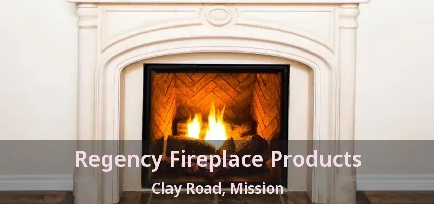 Regency Fireplace Products Clay Road, Mission - BC