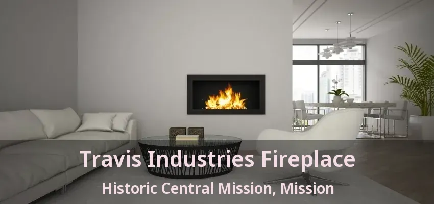 Travis Industries Fireplace Historic Central Mission, Mission - BC