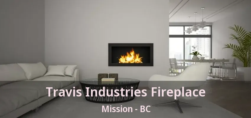 Travis Industries Fireplace Mission - BC