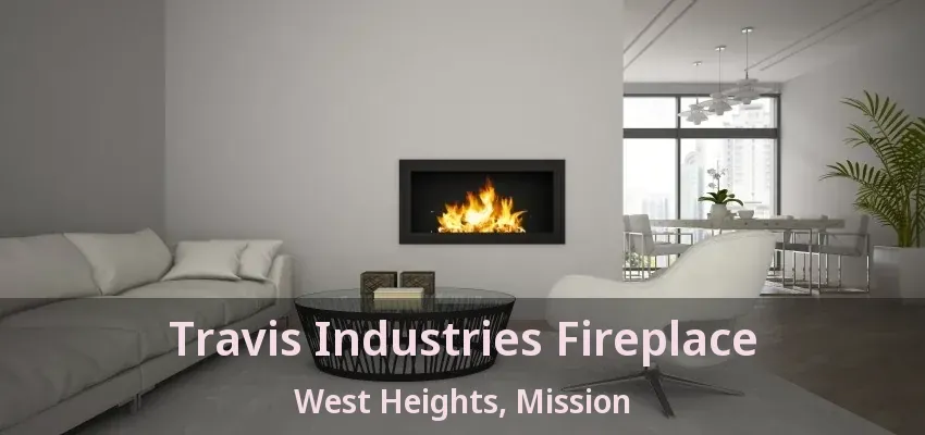 Travis Industries Fireplace West Heights, Mission - BC