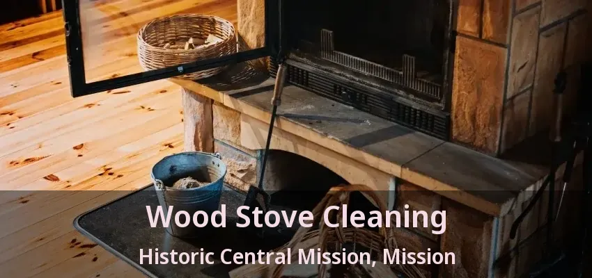 Wood Stove Cleaning Historic Central Mission, Mission - BC