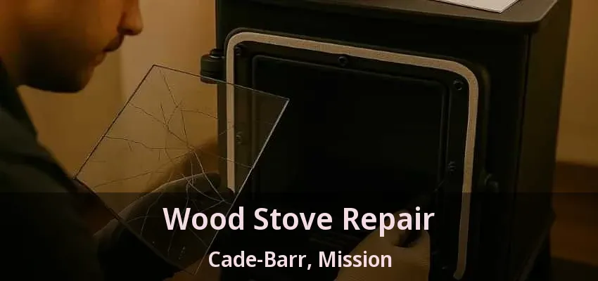 Wood Stove Repair Cade-Barr, Mission - BC
