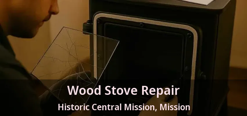 Wood Stove Repair Historic Central Mission, Mission - BC