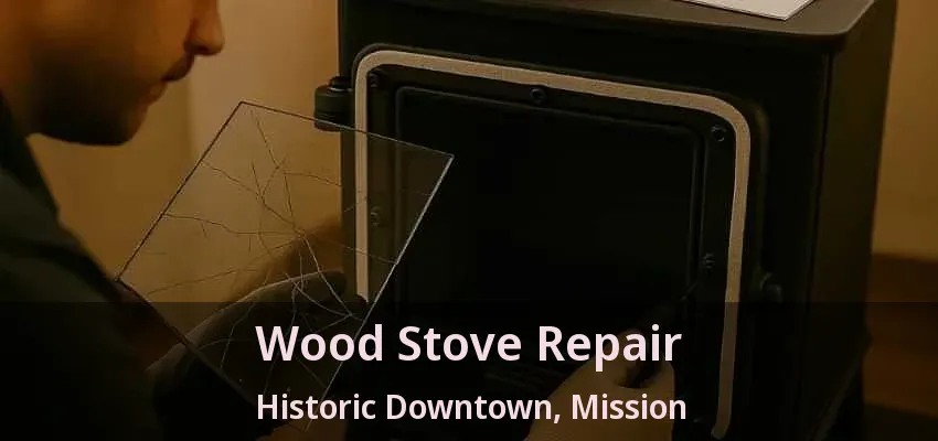 Wood Stove Repair Historic Downtown, Mission - BC